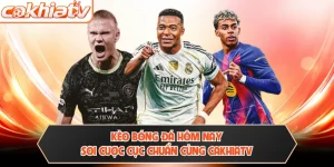 Kèo Bóng Đá Hôm Nay - Soi Cược Cực Chuẩn Cùng CAKHIATV